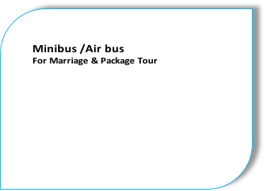 Minibus /Air bus
For Marriage & Package Tour